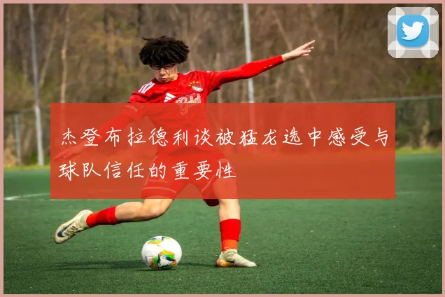 杰登布拉德利谈被猛龙选中感受与球队信任的重要性